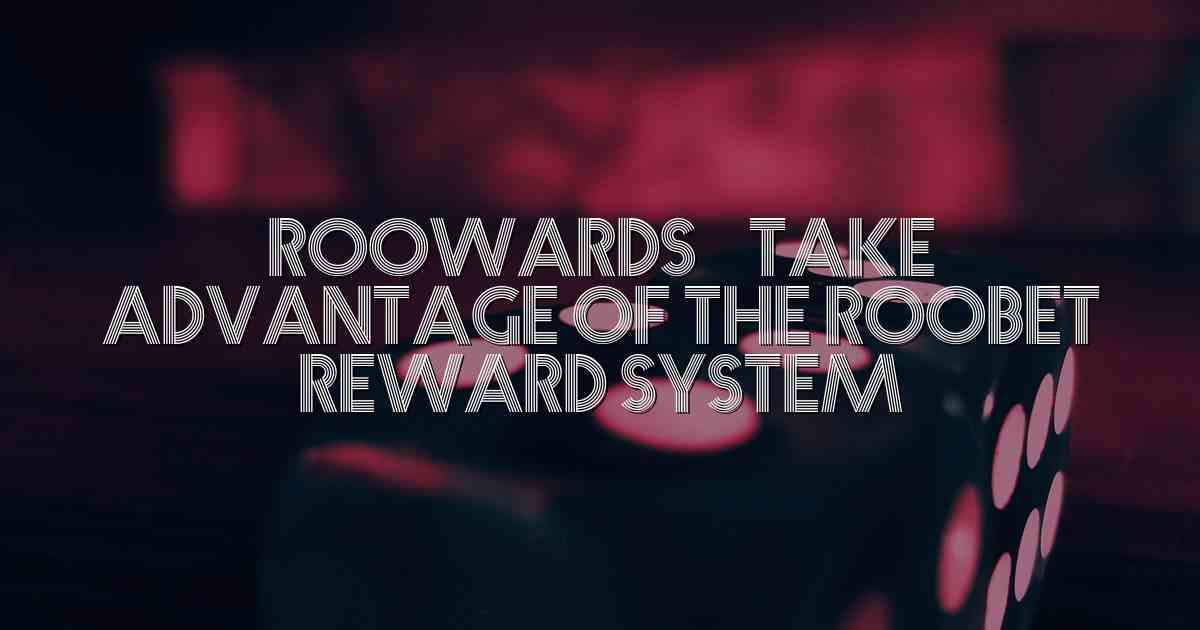Roowards – Take Advantage of the Roobet Reward System