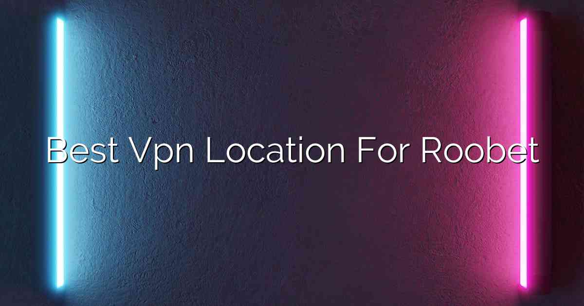 Best Vpn Location For Roobet