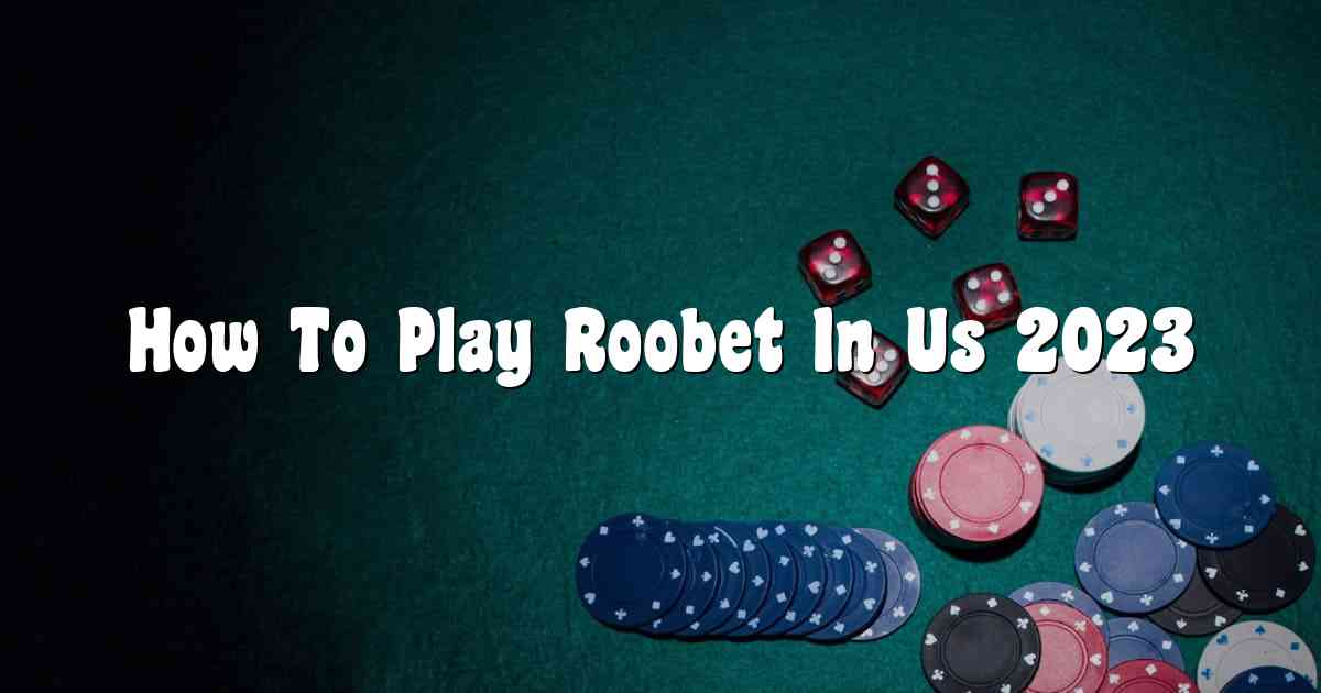 How To Play Roobet In Us 2023