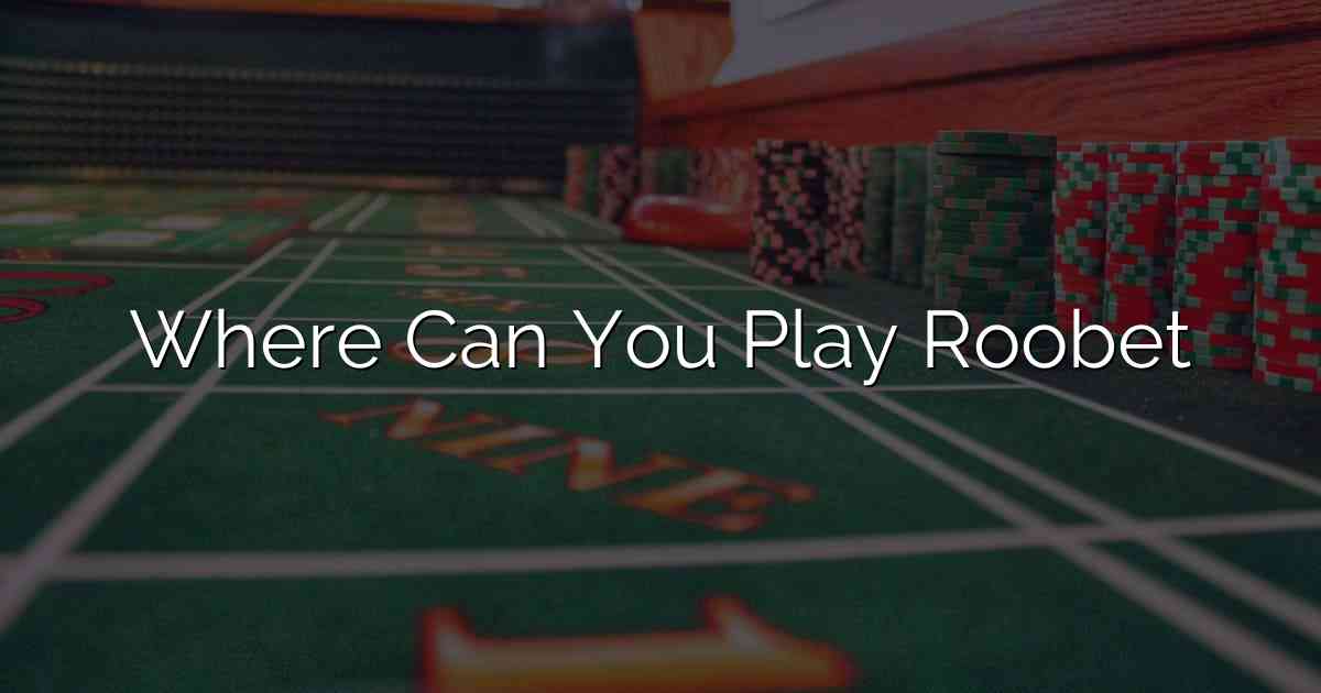 Where Can You Play Roobet